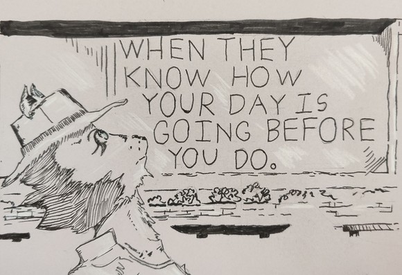 "When they know how your day is going before you do." The signage continues.